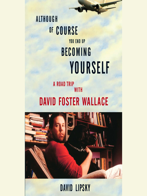 Title details for Although of Course You End Up Becoming Yourself by David Lipsky - Available